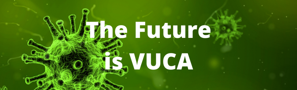 The future is Volatile, Uncertain, Complex and Ambiguous (VUCA)!