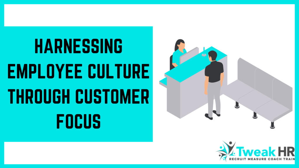 Harnessing Employee Culture through Customer Focus